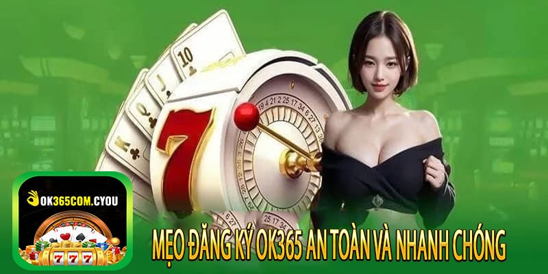Mẹo đăng ký OK365 an toàn và nhanh chóng