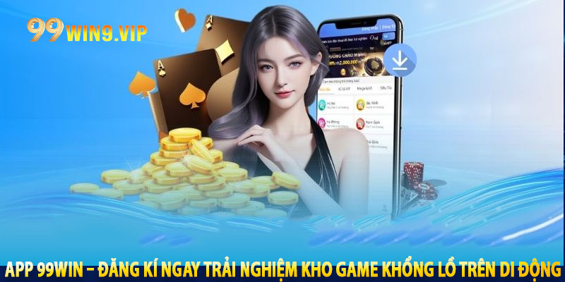 App 99win – Đăng Kí Ngay Trải Nghiệm Kho Game Khổng Lồ Trên Di Động