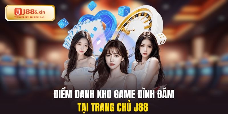 Điểm danh kho game đình đám tại trang chủ J88