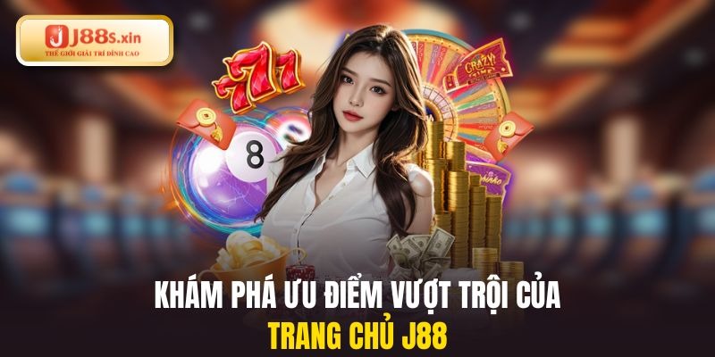 Khám phá ưu điểm vượt trội của trang chủ J88